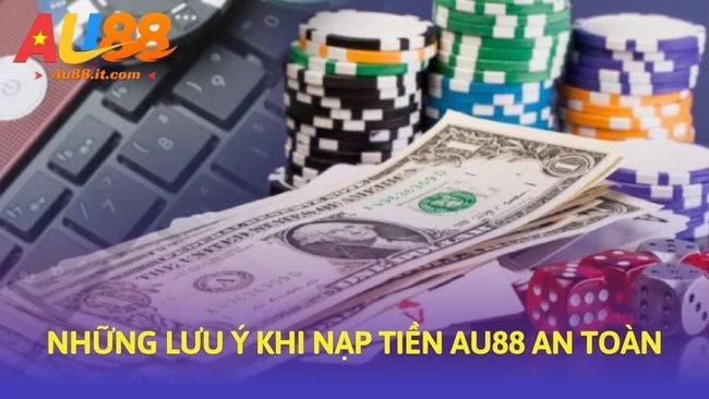 Những lưu ý khi Nạp tiền Au88 an toàn