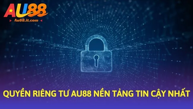 Quyền riêng tư Au88 nền tảng tin cậy nhất